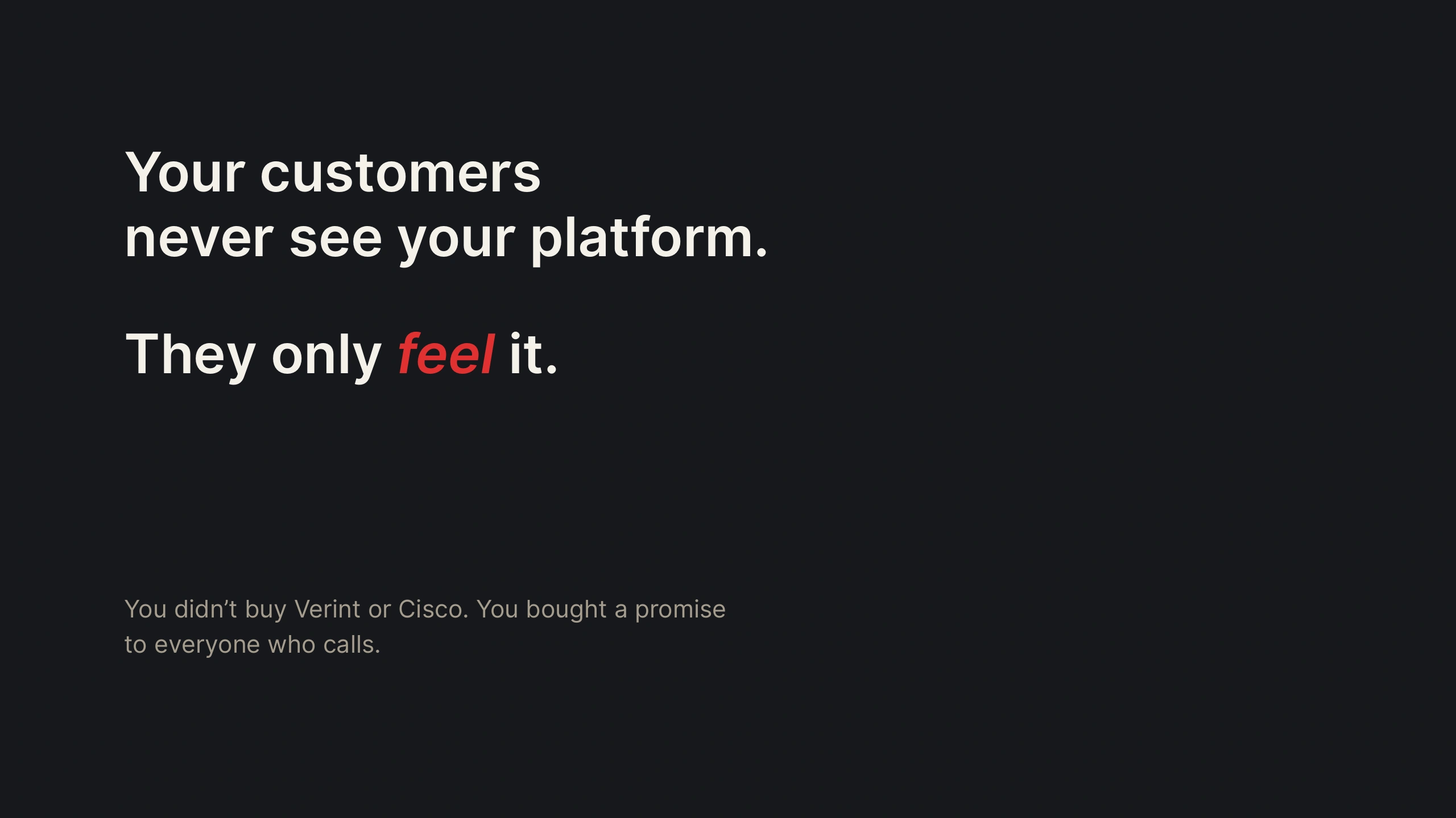 Your customers never see your platform. They only feel it.